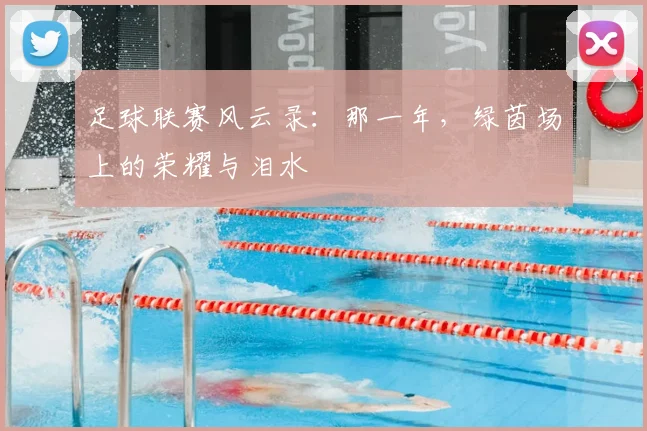 足球联赛风云录：那一年，绿茵场上的荣耀与泪水