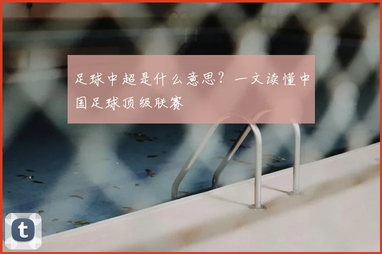足球中超是什么意思？一文读懂中国足球顶级联赛